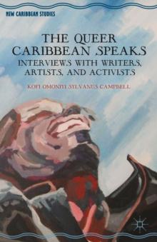 The Queer Caribbean Speaks : Interviews with Writers, Artists, and Activists