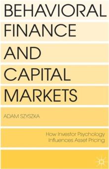 Behavioral Finance and Capital Markets : How Psychology Influences Investors and Corporations