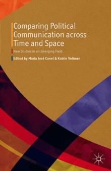 Comparing Political Communication Across Time and Space : New Studies in an Emerging Field