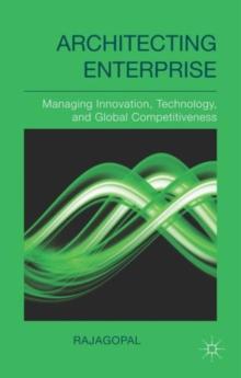 Architecting Enterprise : Managing Innovation, Technology, and Global Competitiveness