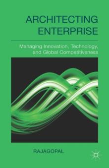 Architecting Enterprise : Managing Innovation, Technology, and Global Competitiveness