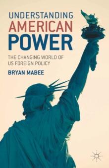 Understanding American Power : The Changing World of US Foreign Policy