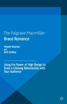 Brand Romance : Using the Power of High Design to Build a Lifelong Relationship with Your Audience