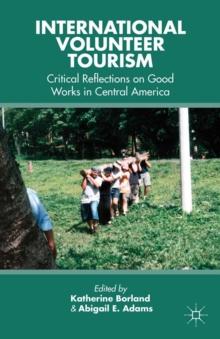 International Volunteer Tourism : Critical Reflections on Good Works in Central America