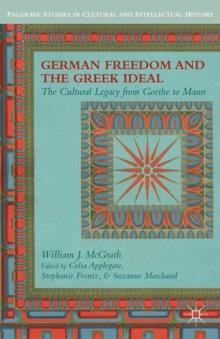 German Freedom and the Greek Ideal : The Cultural Legacy from Goethe to Mann