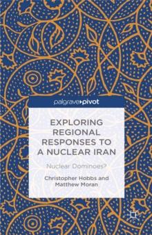 Exploring Regional Responses to a Nuclear Iran : Nuclear Dominoes?