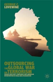 Outsourcing the Global War on Terrorism : Private Military Companies and American Intervention in Iraq and Afghanistan