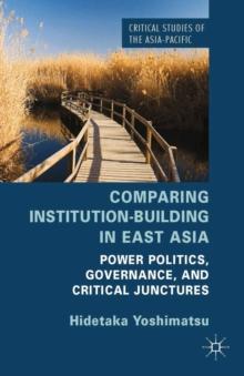 Comparing Institution-Building in East Asia : Power Politics, Governance, and Critical Junctures