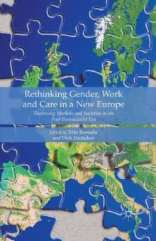 Rethinking Gender, Work and Care in a New Europe : Theorising Markets and Societies in the Post-Postsocialist Era