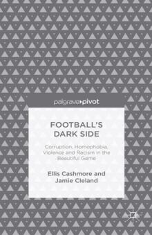 Football's Dark Side: Corruption, Homophobia, Violence and Racism in the Beautiful Game