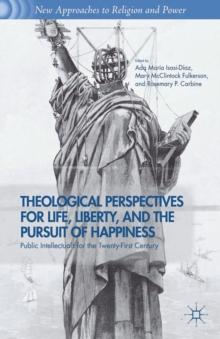 Theological Perspectives for Life, Liberty, and the Pursuit of Happiness : Public Intellectuals for the Twenty-First Century