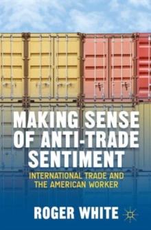 Making Sense of Anti-trade Sentiment : International Trade and the American Worker