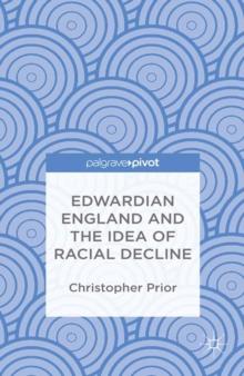 Edwardian England and the Idea of Racial Decline : An Empire's Future