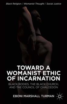 Toward a Womanist Ethic of Incarnation : Black Bodies, the Black Church, and the Council of Chalcedon