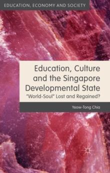 Education, Culture and the Singapore Developmental State : World-Soul Lost and Regained?