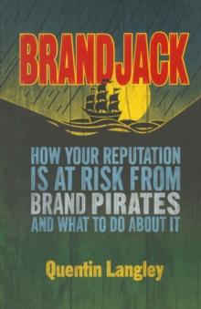 Brandjack : How your reputation is at risk from brand pirates and what to do about it