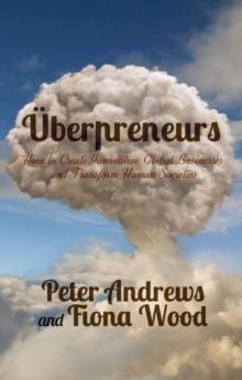 Uberpreneurs : How to Create Innovative Global Businesses and Transform Human Societies