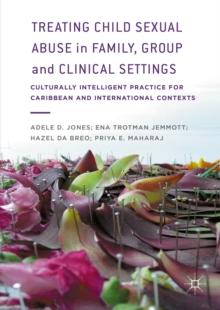 Treating Child Sexual Abuse in Family, Group and Clinical Settings : Culturally Intelligent Practice for Caribbean and International Contexts