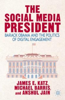 The Social Media President : Barack Obama and the Politics of Digital Engagement