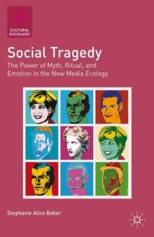 Social Tragedy : The Power of Myth, Ritual, and Emotion in the New Media Ecology