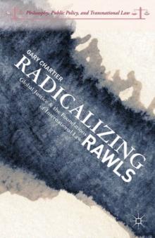 Radicalizing Rawls : Global Justice and the Foundations of International Law