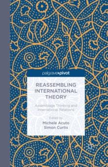 Reassembling International Theory : Assemblage Thinking and International Relations