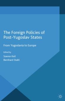 The Foreign Policies of Post-Yugoslav States : From Yugoslavia to Europe