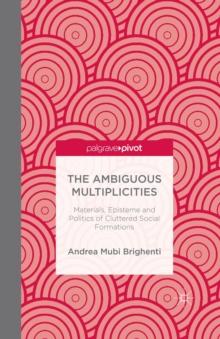 The Ambiguous Multiplicities : Materials, Episteme and Politics of Cluttered Social Formations