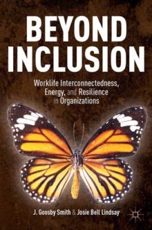 Beyond Inclusion : Worklife Interconnectedness, Energy, and Resilience in Organizations