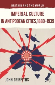 Imperial Culture in Antipodean Cities, 1880-1939