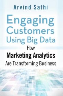 Engaging Customers Using Big Data : How Marketing Analytics Are Transforming Business