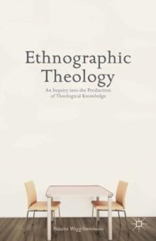 Ethnographic Theology : An Inquiry into the Production of Theological Knowledge