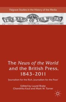 The News of the World and the British Press, 1843-2011 : 'Journalism for the Rich, Journalism for the Poor'