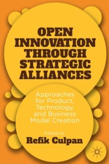 Open Innovation through Strategic Alliances : Approaches for Product, Technology, and Business Model Creation