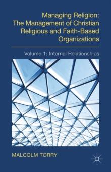 Managing Religion: The Management of Christian Religious and Faith-Based Organizations : Volume 1: Internal Relationships