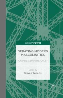 Debating Modern Masculinities : Change, Continuity, Crisis?