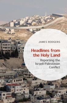 Headlines from the Holy Land : Reporting the Israeli-Palestinian Conflict