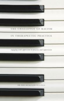 The Challenge of Racism in Therapeutic Practice : Engaging with Oppression in Practice and Supervision