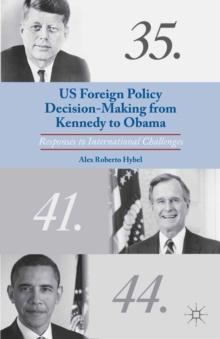 US Foreign Policy Decision-Making from Kennedy to Obama : Responses to International Challenges