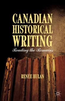 Canadian Historical Writing : Reading the Remains