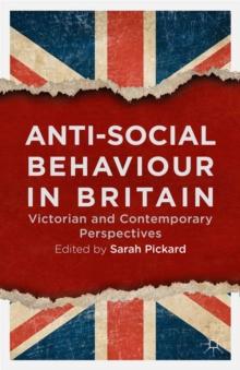 Anti-Social Behaviour in Britain : Victorian and Contemporary Perspectives