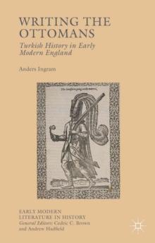 Writing the Ottomans : Turkish History in Early Modern England