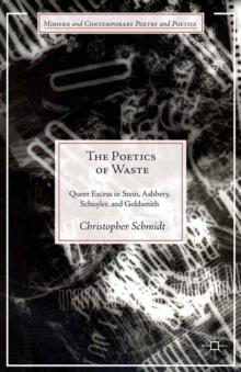 The Poetics of Waste : Queer Excess in Stein, Ashbery, Schuyler, and Goldsmith