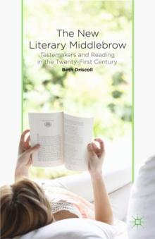 The New Literary Middlebrow : Tastemakers and Reading in the Twenty-First Century