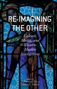 Re-Imagining the Other : Culture, Media, and Western-Muslim Intersections