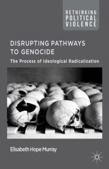 Disrupting Pathways to Genocide : The Process of Ideological Radicalization