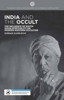 India and the Occult : The Influence of South Asian Spirituality on Modern Western Occultism