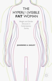 The Hyper(in)visible Fat Woman : Weight and Gender Discourse in Contemporary Society