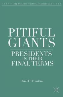 Pitiful Giants : Presidents in Their Final Terms