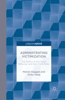 Administrating Victimization : The Politics of Anti-Social Behaviour and Hate Crime Policy